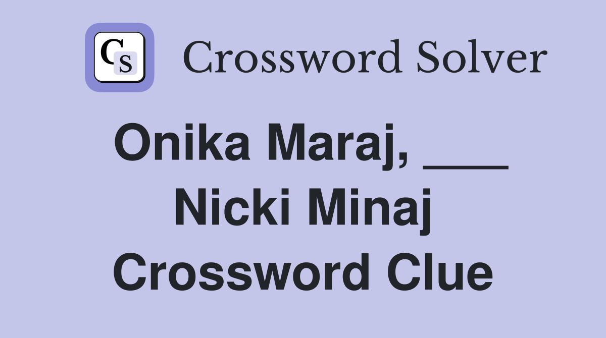 Onika Maraj, ___ Nicki Minaj Crossword Clue