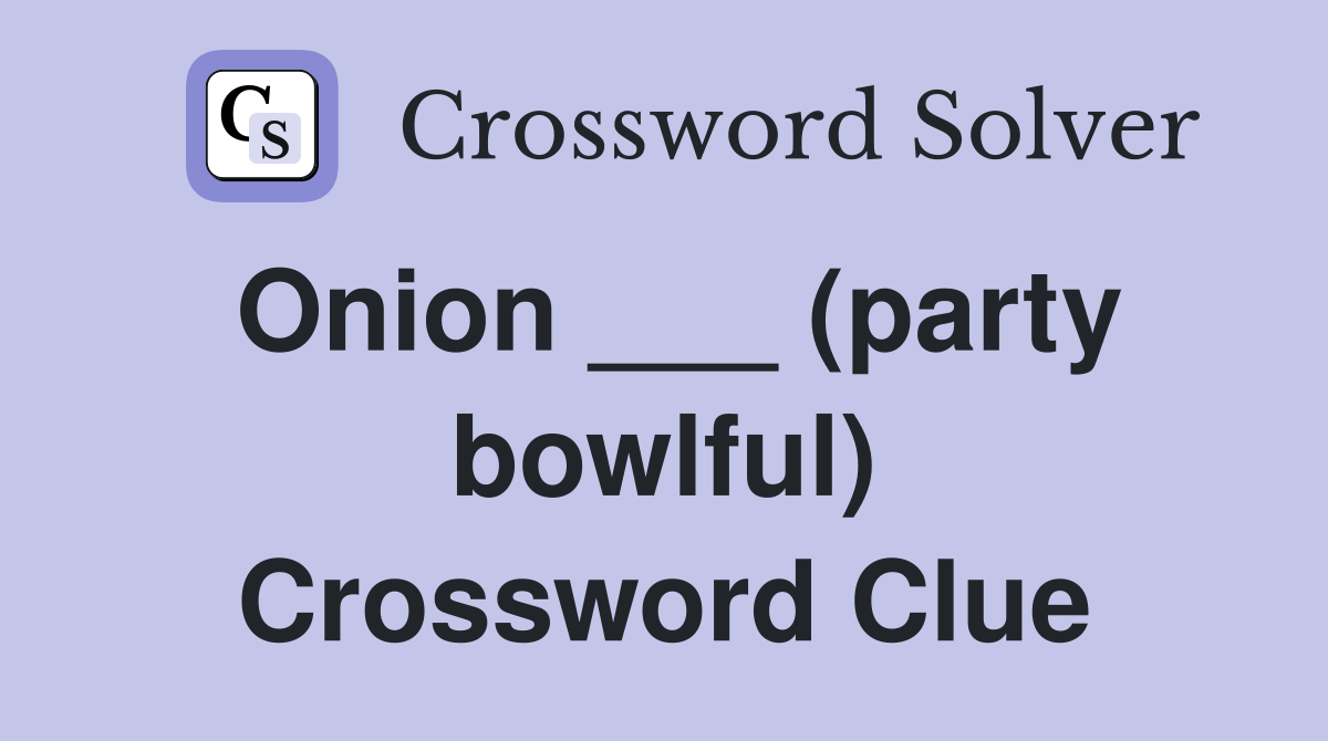 Onion ___ (party bowlful) Crossword Clue