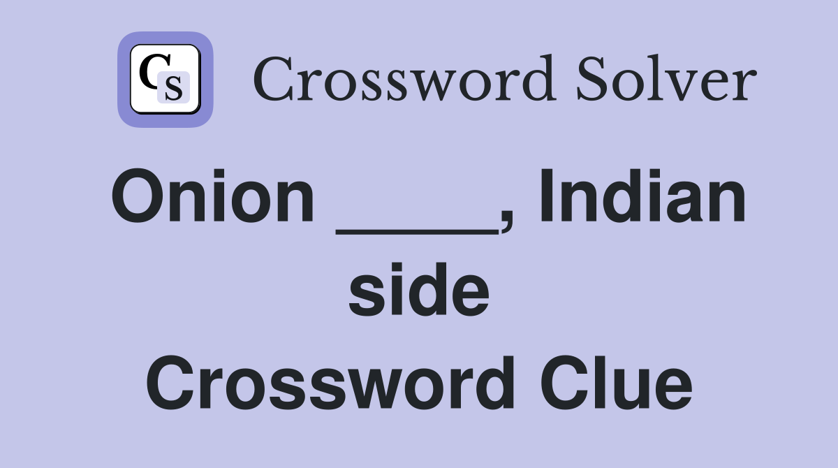 Onion ____, Indian side Crossword Clue