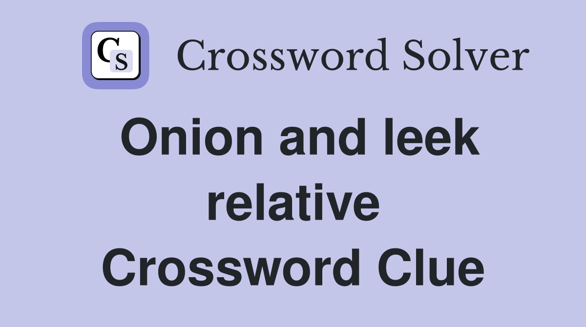Onion and leek relative Crossword Clue
