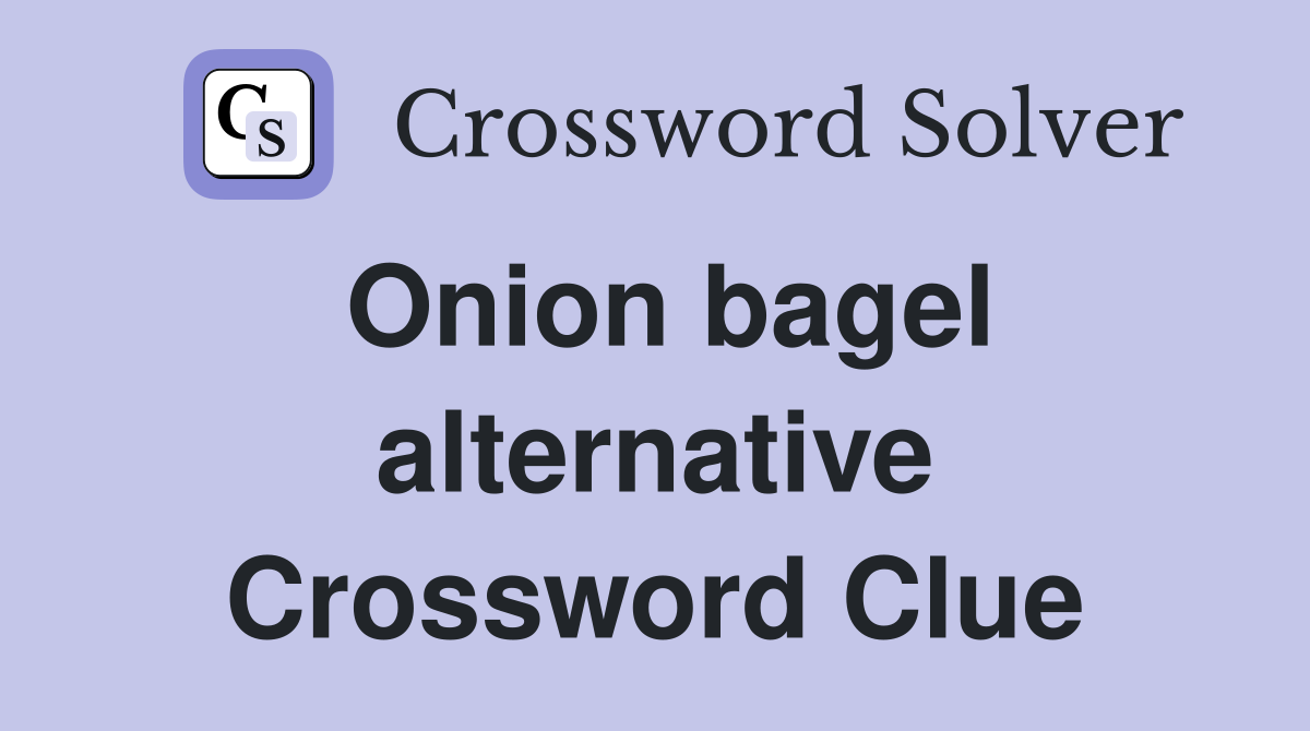 Onion bagel alternative Crossword Clue