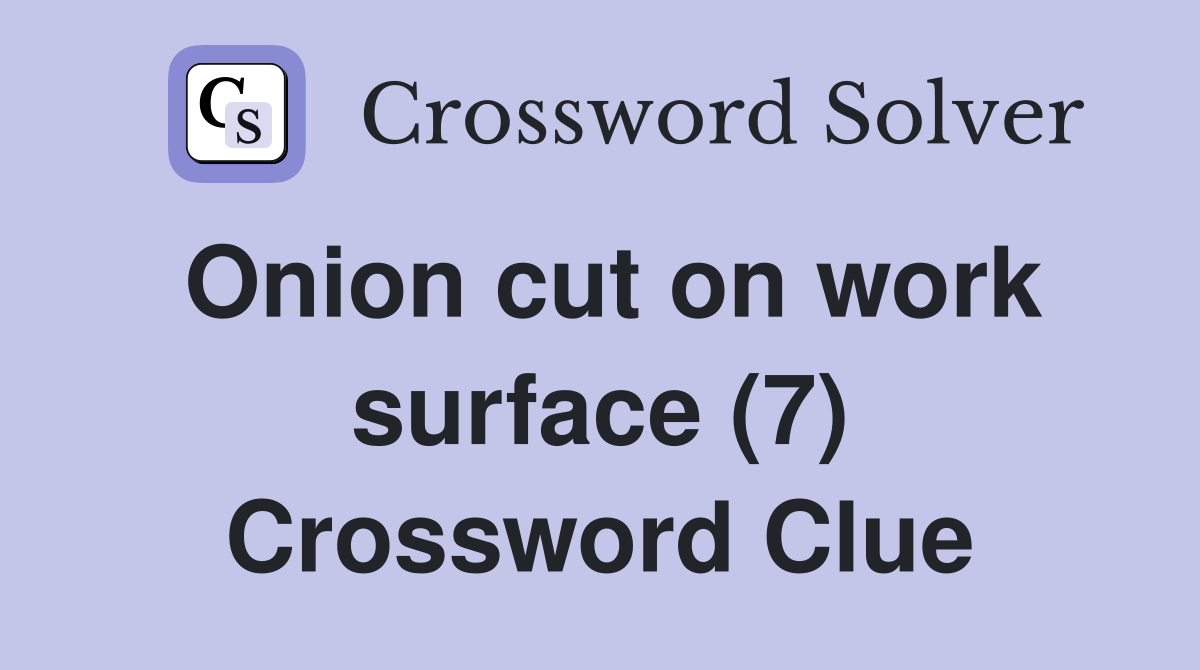 Onion cut on work surface (7) Crossword Clue