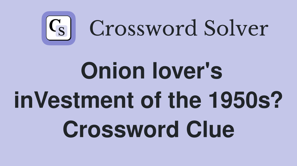 Onion lover's inVestment of the 1950s? Crossword Clue