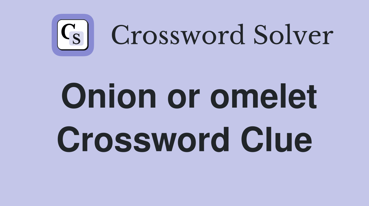 Onion or omelet Crossword Clue