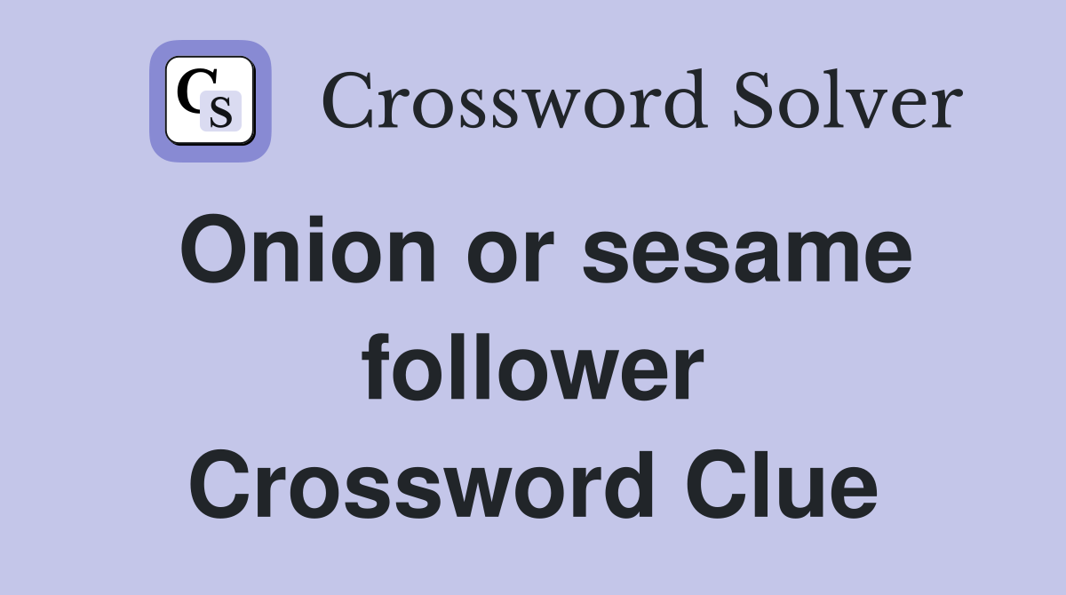 Onion or sesame follower Crossword Clue