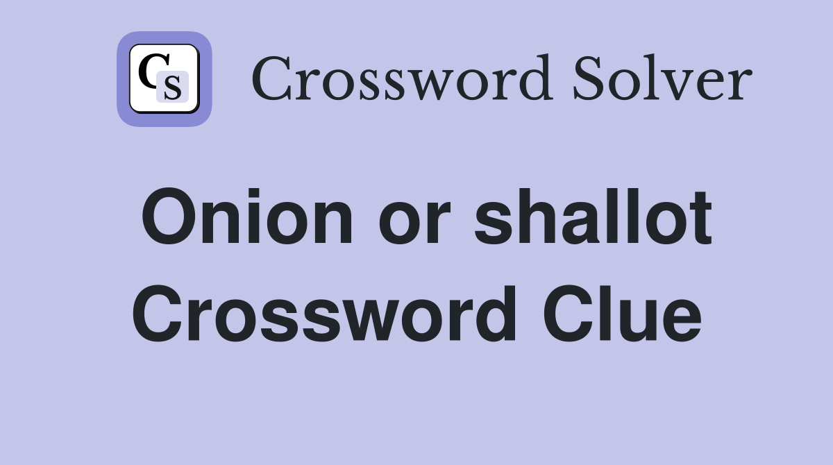 Onion or shallot Crossword Clue