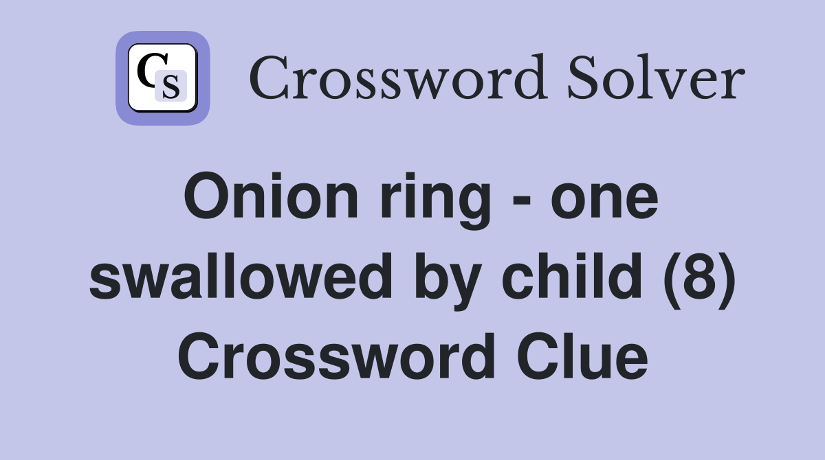 Onion ring - one swallowed by child (8) Crossword Clue