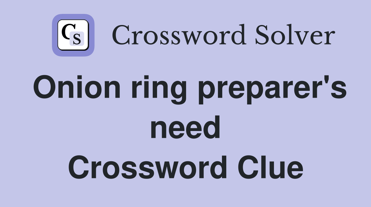 Onion ring preparer's need Crossword Clue