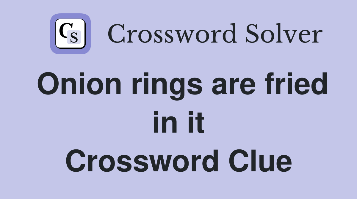 Onion rings are fried in it Crossword Clue