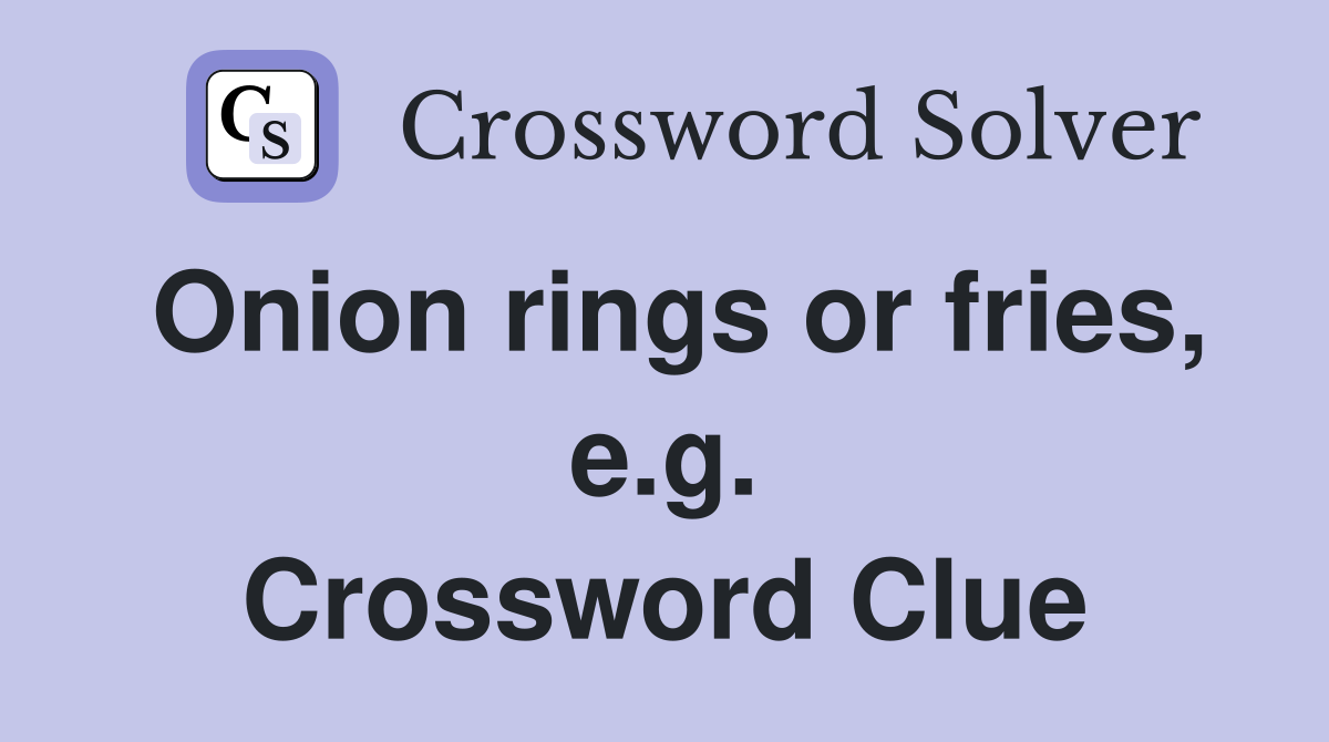 Onion rings or fries, e.g. Crossword Clue