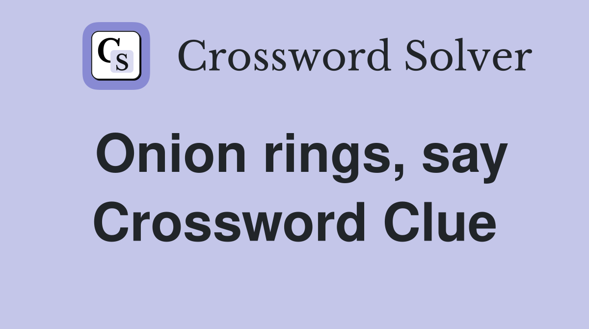 Onion rings, say Crossword Clue