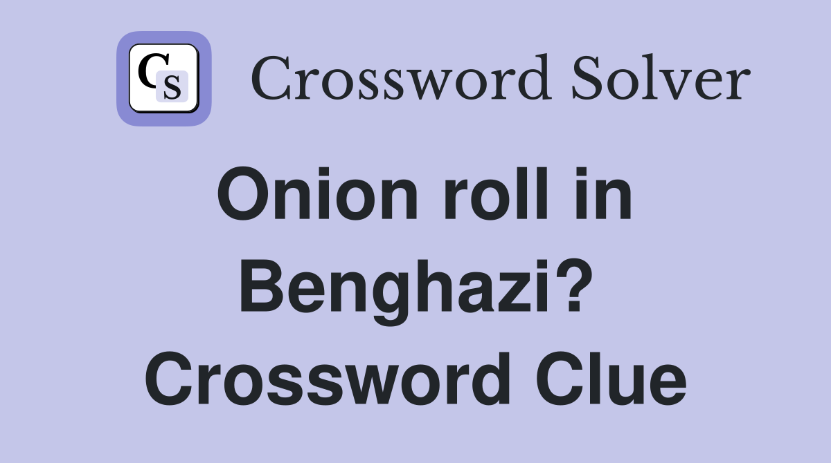 Onion roll in Benghazi? Crossword Clue