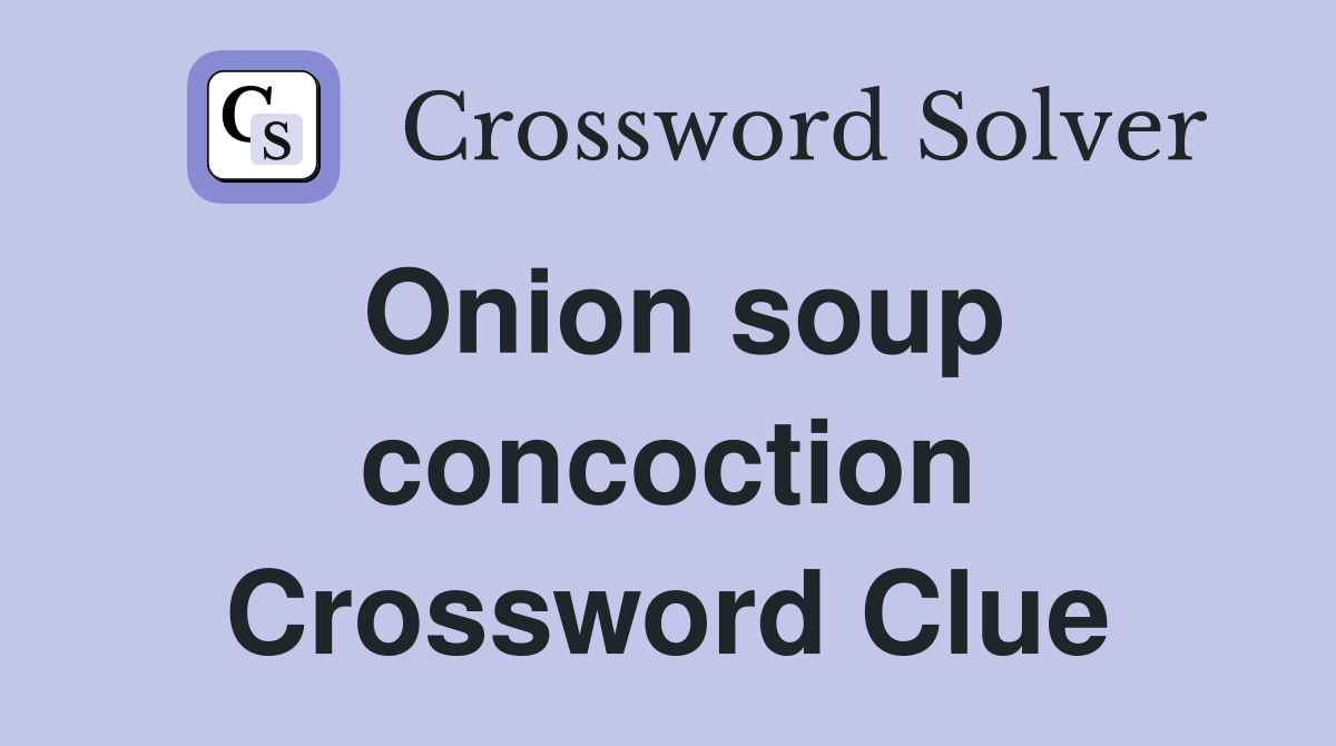 Onion soup concoction Crossword Clue
