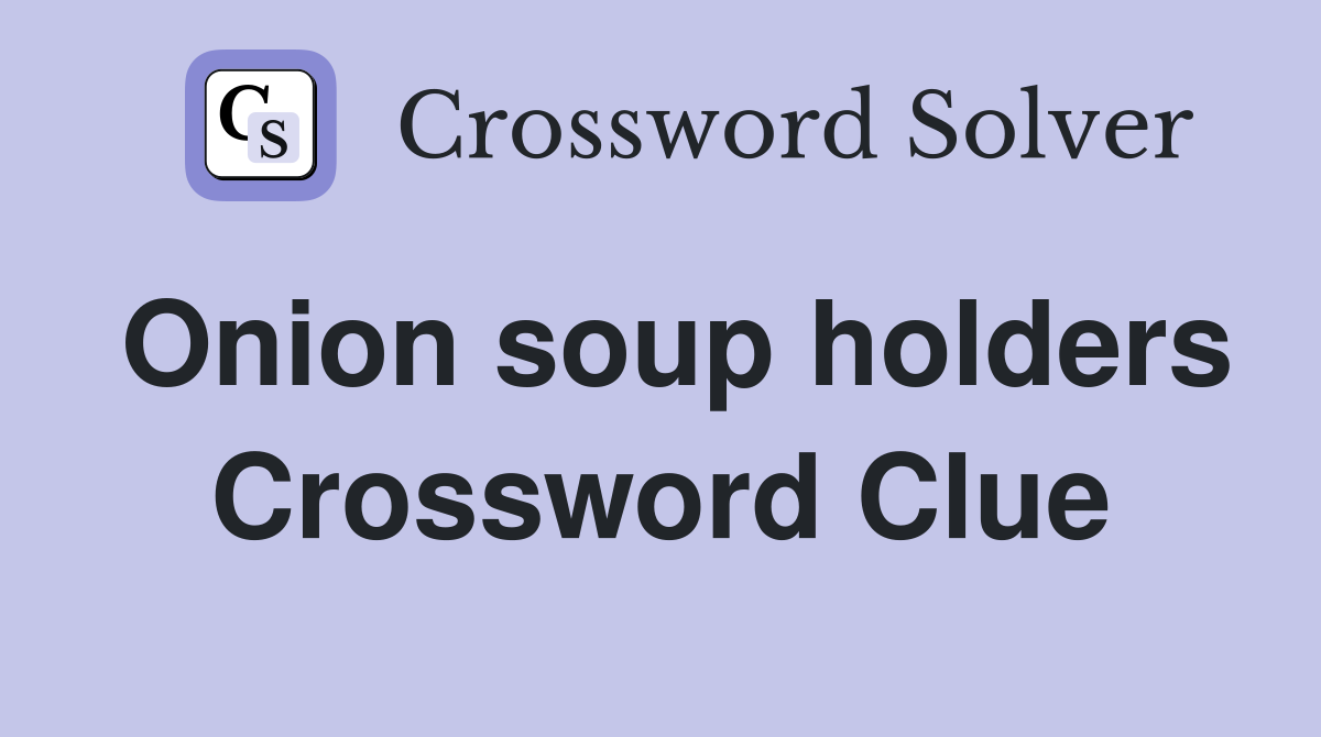 Onion soup holders Crossword Clue