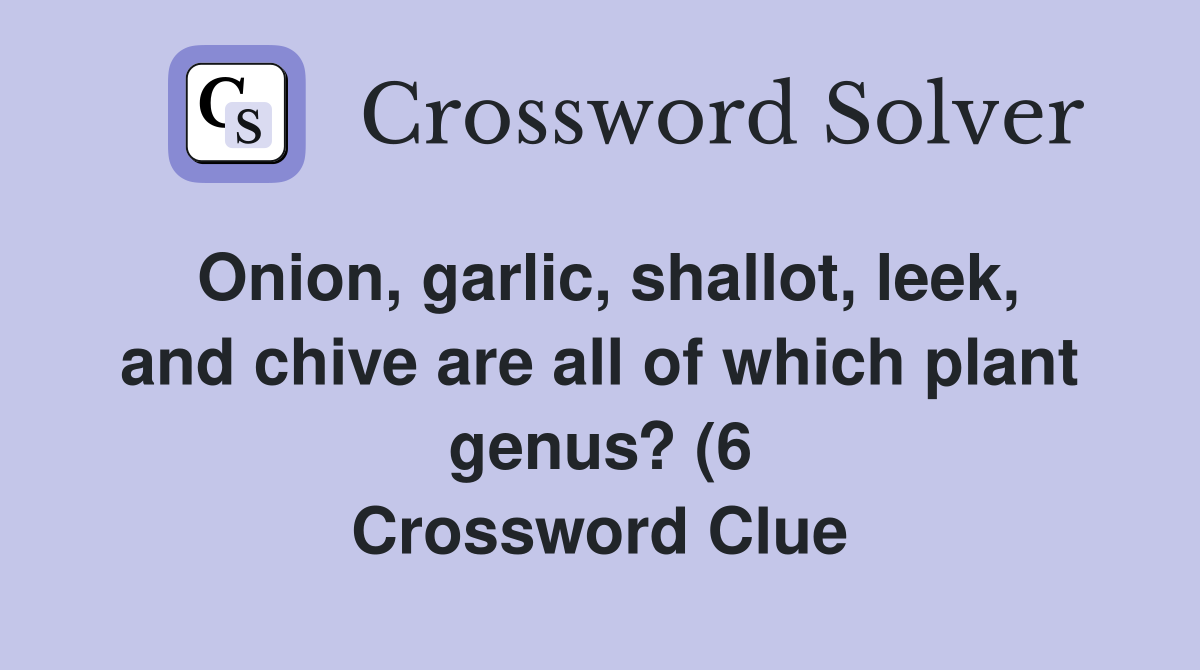 Onion garlic shallot leek and chive are all of which plant genus Onion garlic shallot leek and chive are all of which plant genus