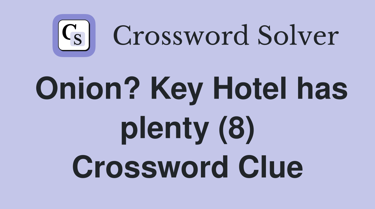 Onion? Key Hotel has plenty (8) Crossword Clue