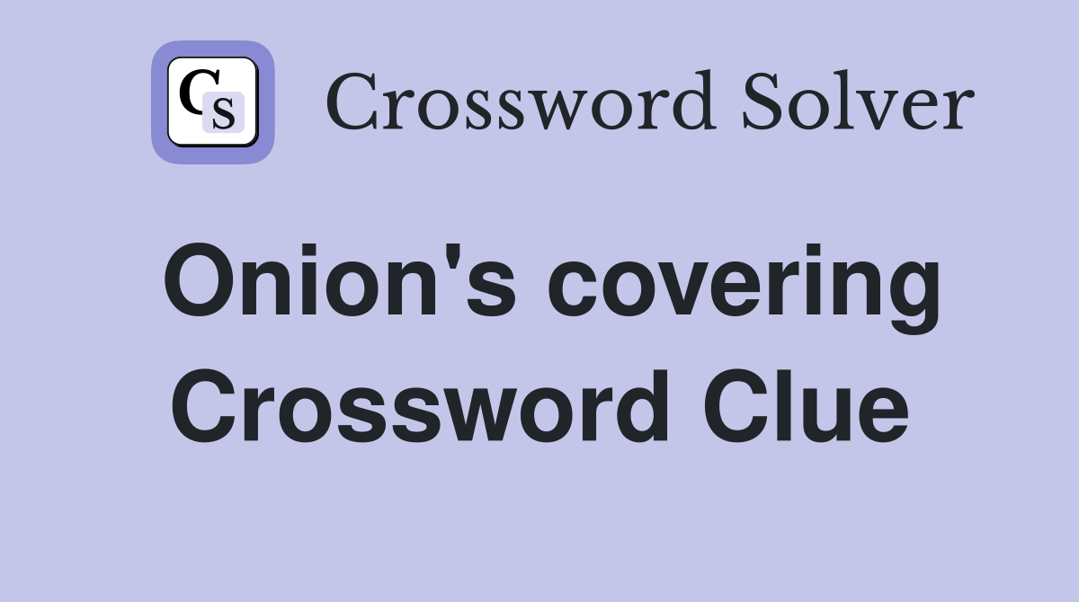 Onion's covering Crossword Clue