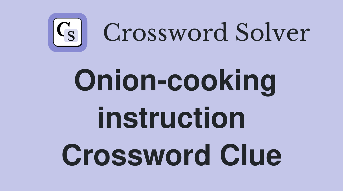 Onion-cooking instruction Crossword Clue