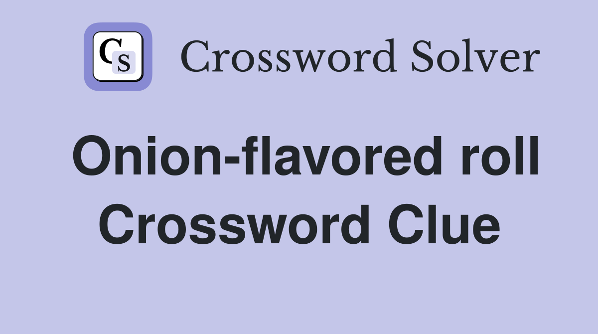 Onion-flavored roll Crossword Clue