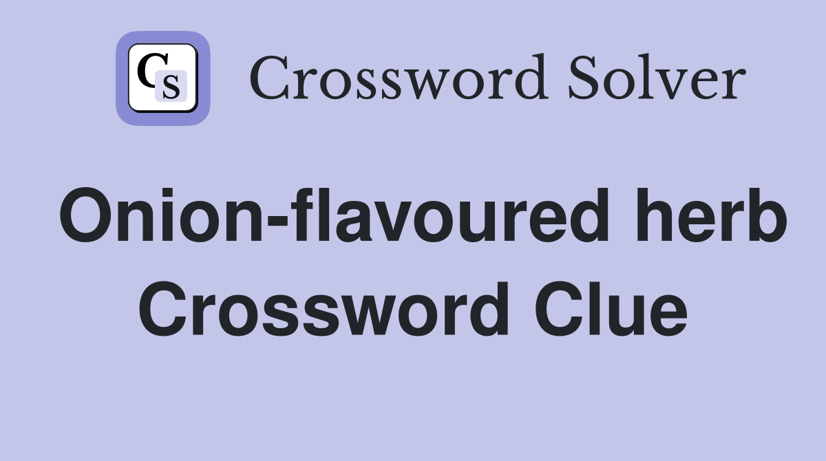 Onion-flavoured herb Crossword Clue