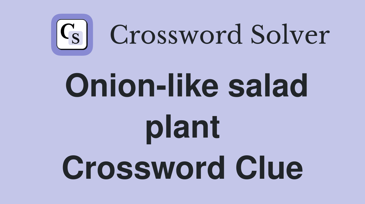 Onion-like salad plant Crossword Clue