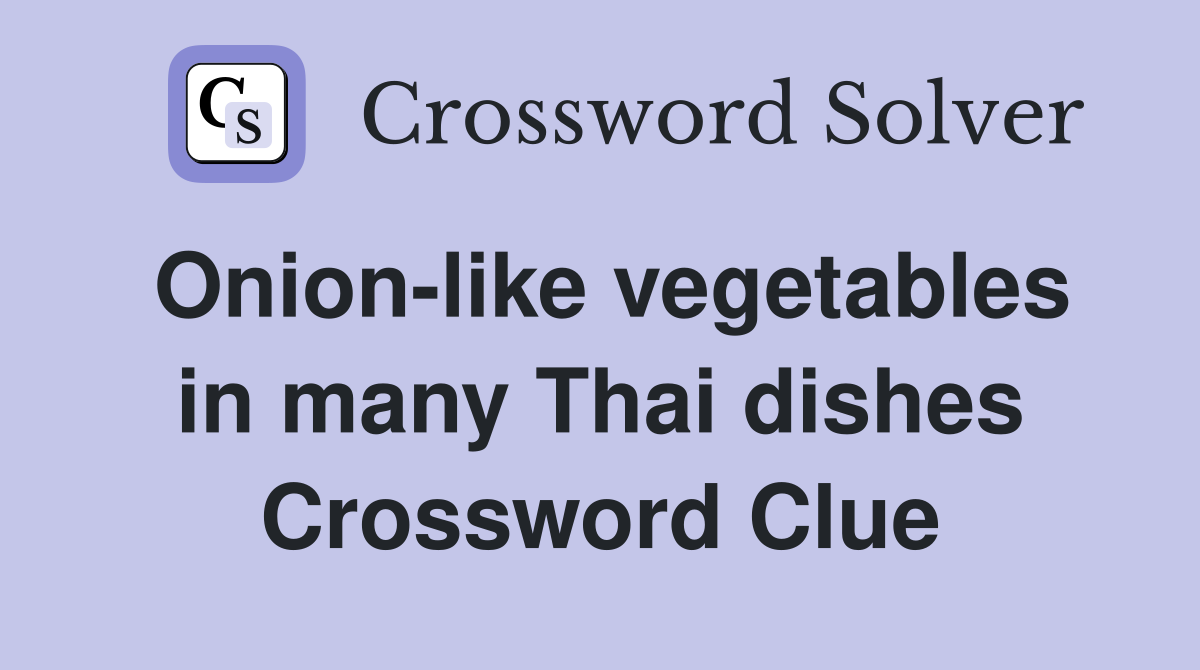 Onion-like vegetables in many Thai dishes Crossword Clue