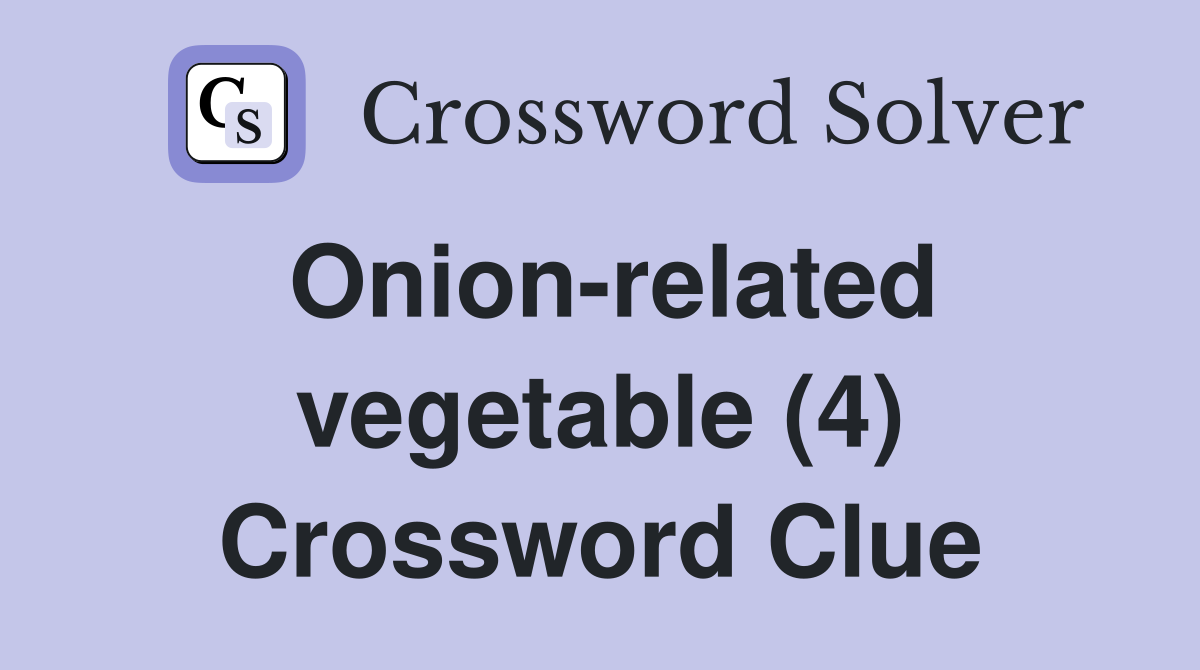 Onion-related vegetable (4) Crossword Clue