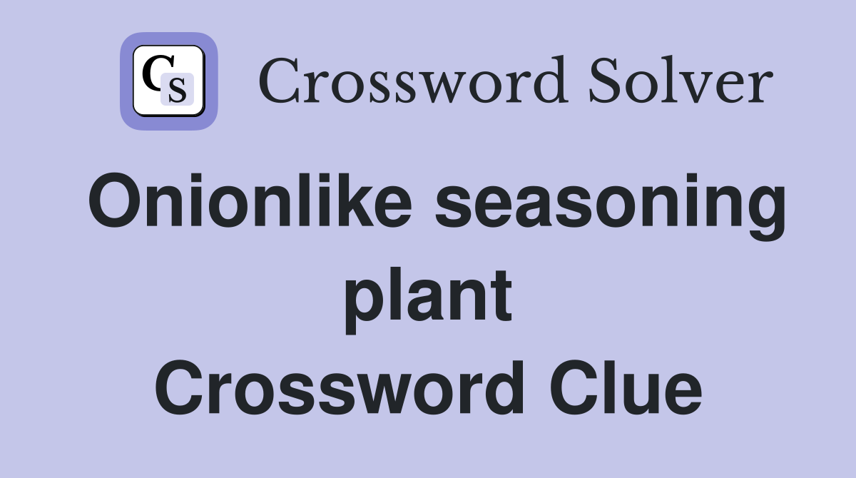 Onionlike seasoning plant Crossword Clue