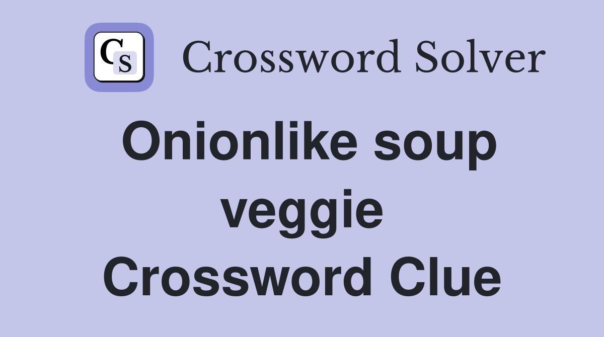 Onionlike soup veggie Crossword Clue