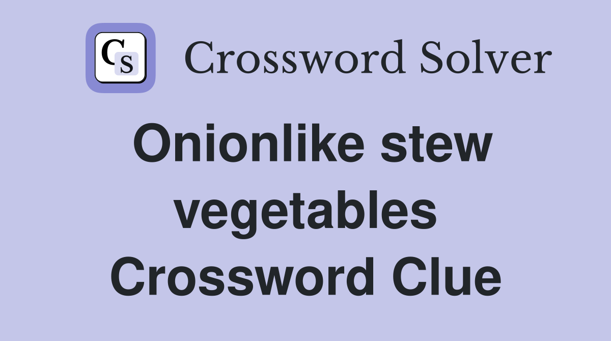 Onionlike stew vegetables Crossword Clue