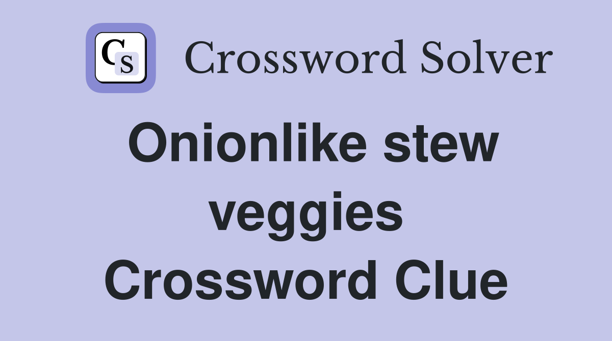 Onionlike stew veggies Crossword Clue