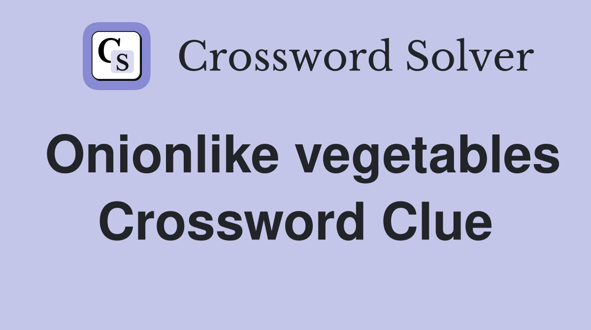 Onionlike vegetables Crossword Clue