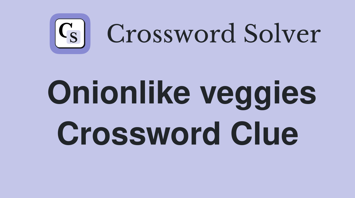 Onionlike veggies Crossword Clue