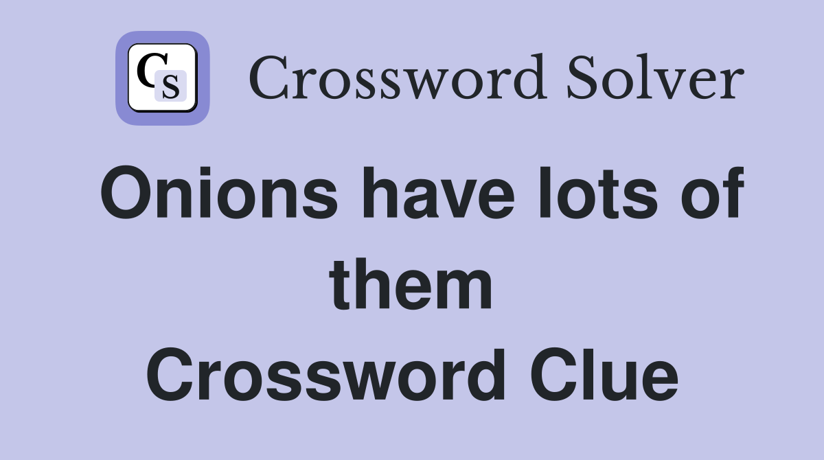 Onions have lots of them Crossword Clue