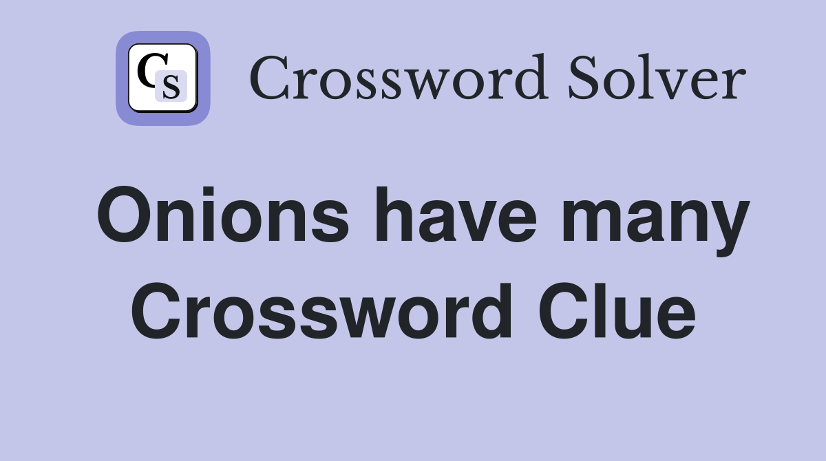 Onions have many Crossword Clue