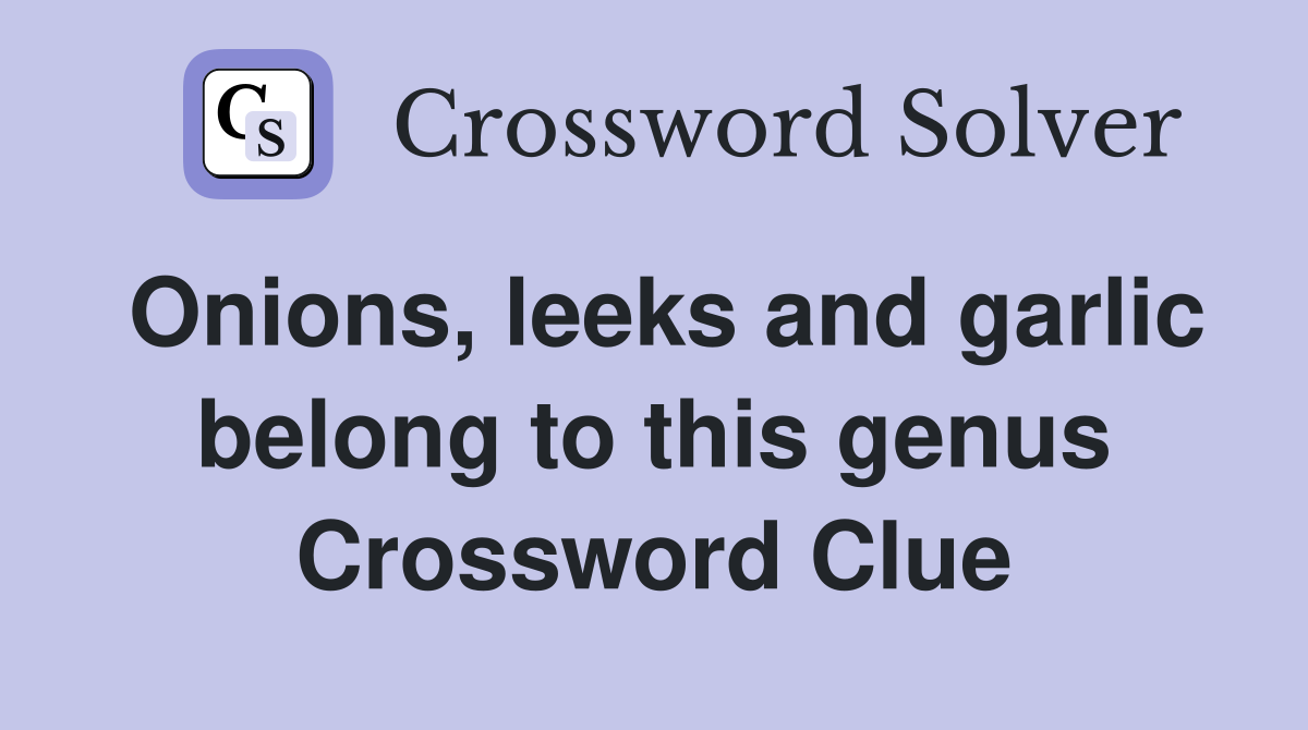 Onions, leeks and garlic belong to this genus Crossword Clue