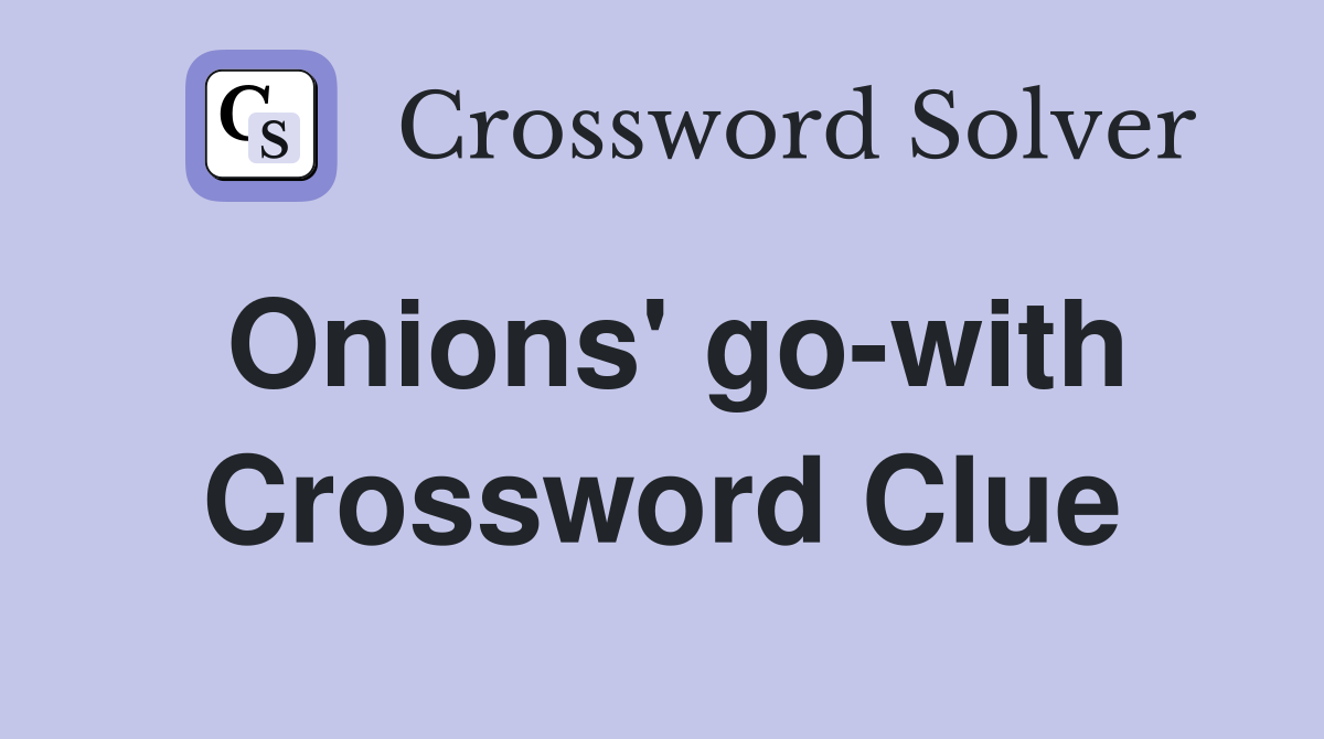 Onions' go-with Crossword Clue
