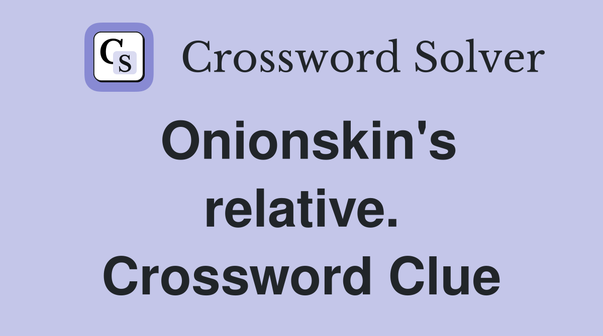 Onionskin's relative. Crossword Clue