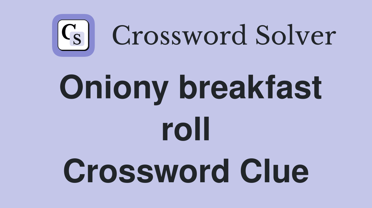 Oniony breakfast roll Crossword Clue