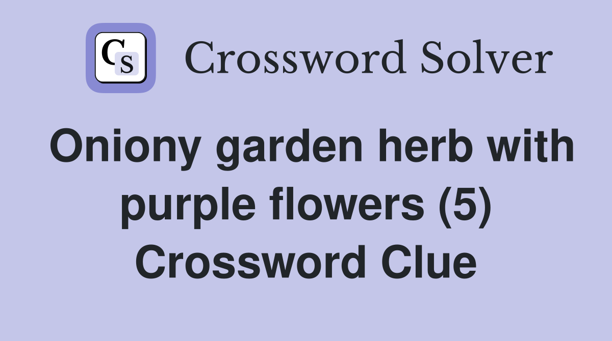 Oniony garden herb with purple flowers (5) Crossword Clue