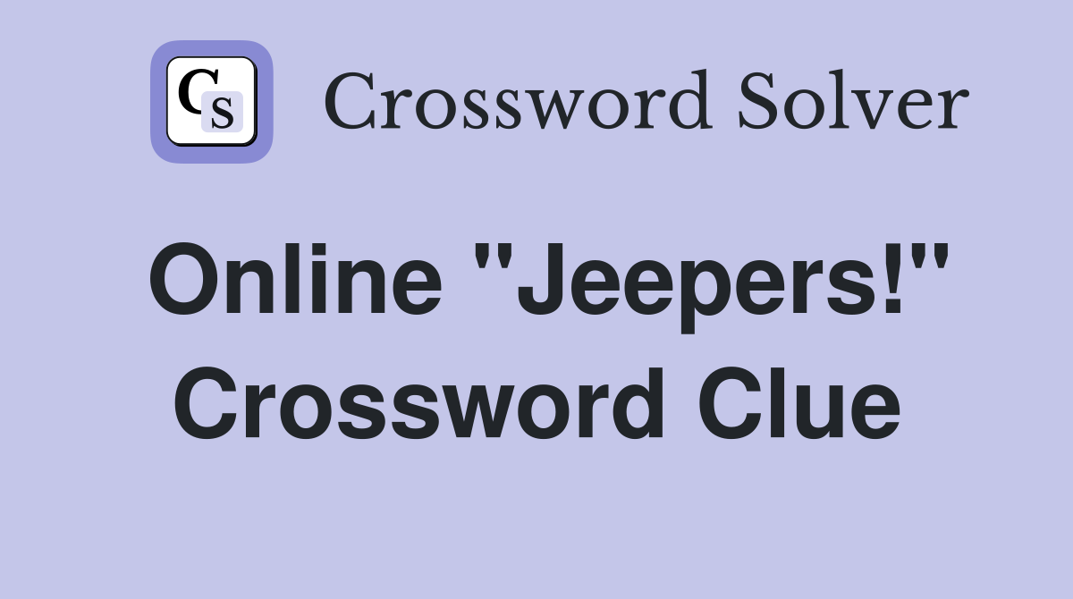 Online "Jeepers!" Crossword Clue