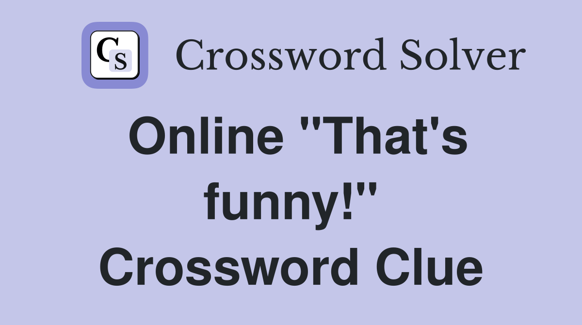 Online "That's funny!" Crossword Clue