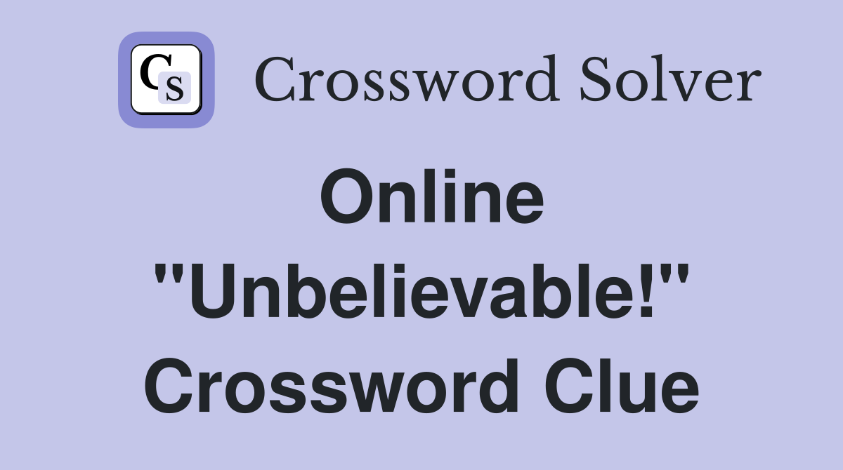 Online "Unbelievable!" Crossword Clue