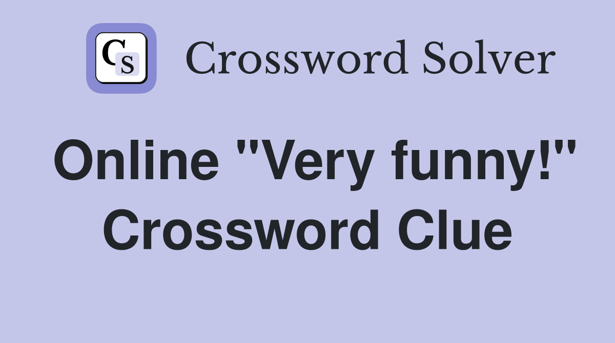 Online "Very funny!" Crossword Clue