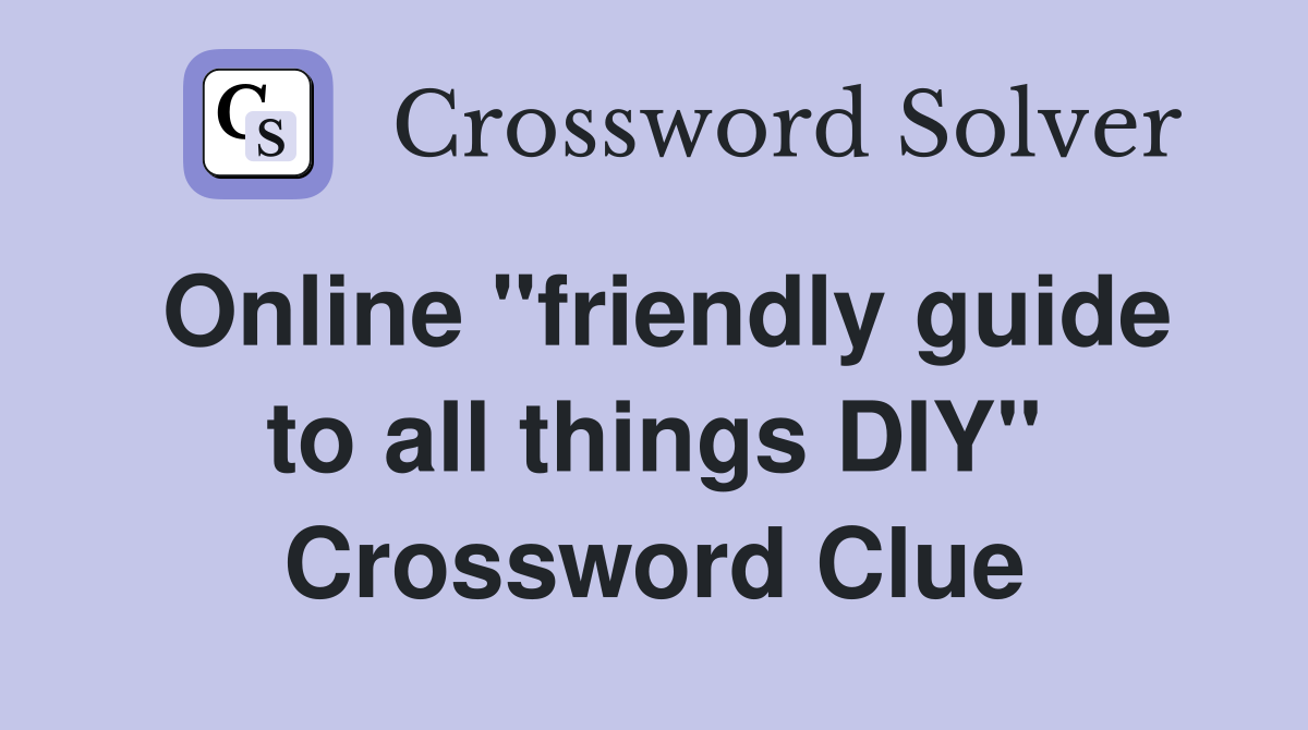 Online "friendly guide to all things DIY" Crossword Clue