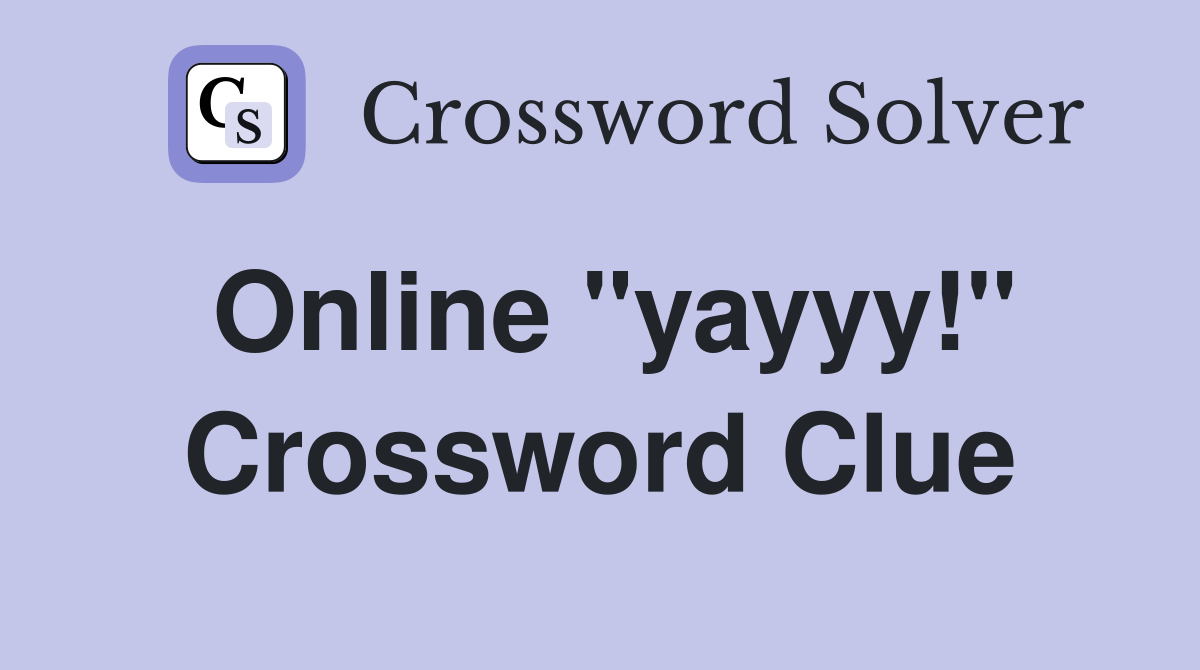 Online "yayyy!" Crossword Clue