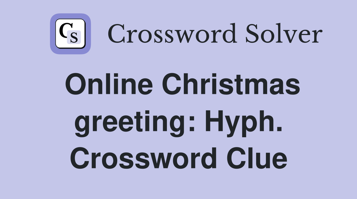 Online Christmas greeting: Hyph. Crossword Clue