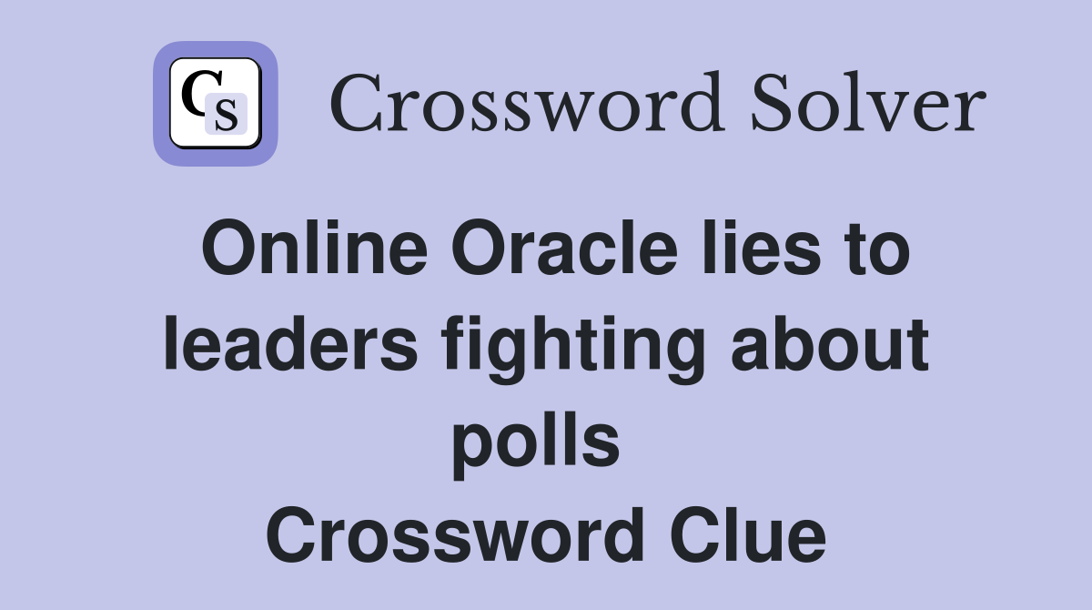 Online Oracle lies to leaders fighting about polls  Crossword Clue