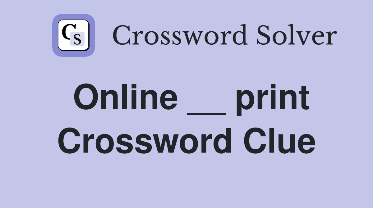 Online __ print Crossword Clue