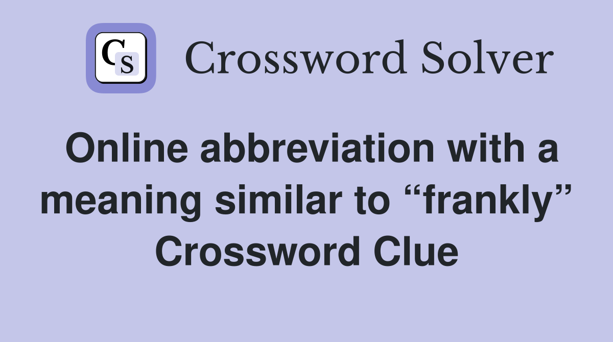 Online abbreviation with a meaning similar to “frankly” Crossword Clue